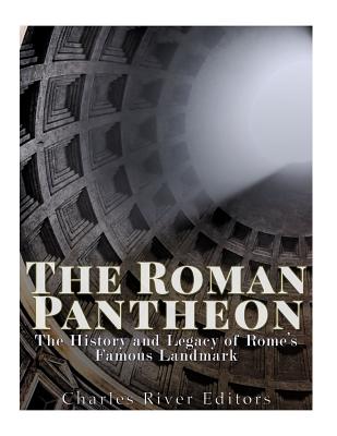The Roman Pantheon: The History and Legacy of Rome's Famous Landmark - Charles River