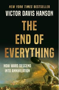 Poza produsului The End of Everything: How Wars Descend Into Annihilation - Victor Davis Hanson