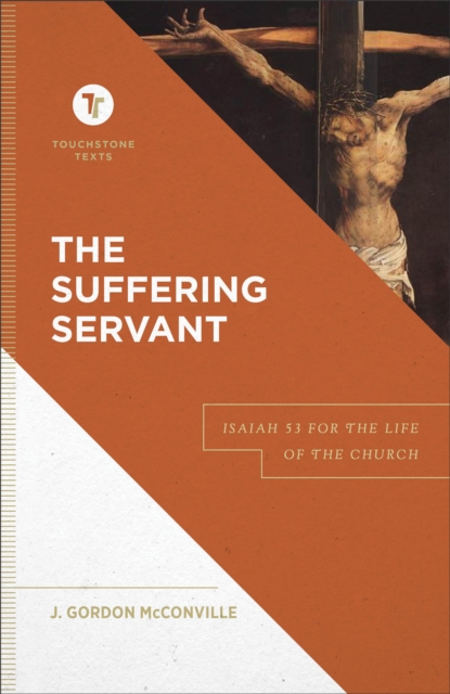 The Suffering Servant: Isaiah 53 for the Life of the Church - J. Gordon Mcconville