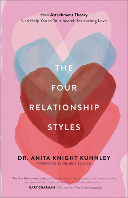 The Four Relationship Styles: How Attachment Theory Can Help You in Your Search for Lasting Love - Anita Knight Kuhnley