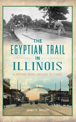 Egyptian Trail in Illinois: A History from Chicago to Cairo - James R. Wright