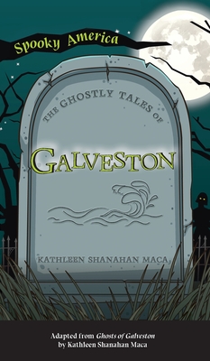 Ghostly Tales of Galveston - Kathleen Shanahan Maca