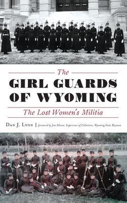 The Girl Guards of Wyoming: The Lost Women's Militia - Dan J. Lyon