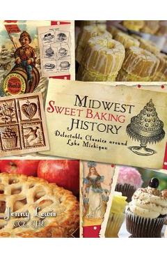 Coperta cărții 'Midwest Sweet Baking History: Delectable Classics Around Lake Michigan - Jenny Lewis'