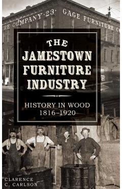 Coperta cărții 'The Jamestown Furniture Industry: History in Wood, 1816-1920 - Clarence C. Carlson'
