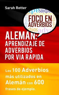 Aleman: Aprendizaje de Adverbios por Via Rapida: Los 100 adverbios más usados en alemán con 600 frases de ejemplo. - Sarah Retter
