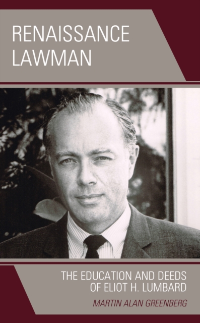 Renaissance Lawman: The Education and Deeds of Eliot H. Lumbard - Martin Alan Greenberg
