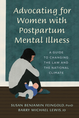 Advocating for Women with Postpartum Mental Illness: A Guide to Changing the Law and the National Climate - Susan Benjamin Feingold