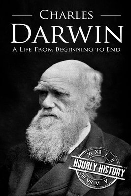 Charles Darwin: A Life From Beginning to End - Hourly History
