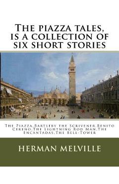 The piazza tales, is a collection of six short stories by American writer Herman: The Piazza, Bartleby the Scrivener, Benito Cereno, The Lightning Rod