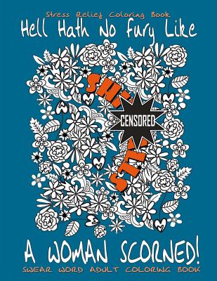 Swear Word Adult Coloring Book: Stress Relief Coloring Book Hell Hath No Fury Like A Woman Scorned!: Over 40 Funny Curse Words Coloring Book Pages To - Swear Words Coloring Books