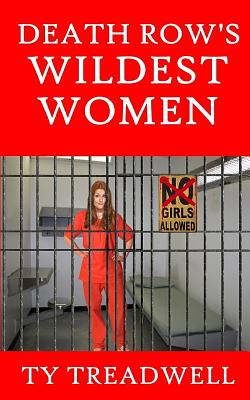Death Row's Wildest Women - Ty Treadwell