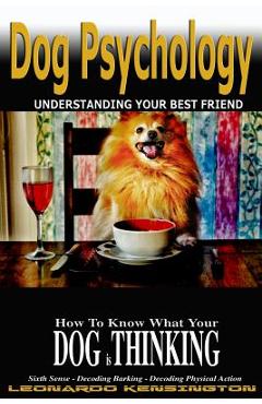 Coperta cărții 'Dog Psychology: How to Know What Your Dog is Thinking, Understanding Your Best Friend - Leonardo Kensington'