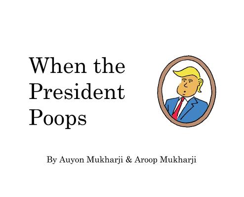 When The President Poops - Aroop Mukharji