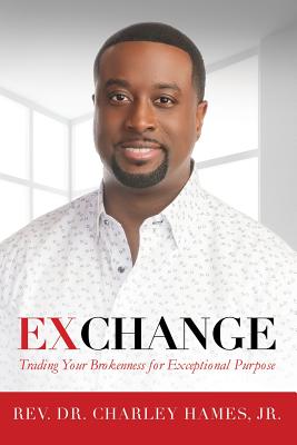 Exchange: Trading Your Brokenness for Exceptional Purpose - Jr. Charley Hames