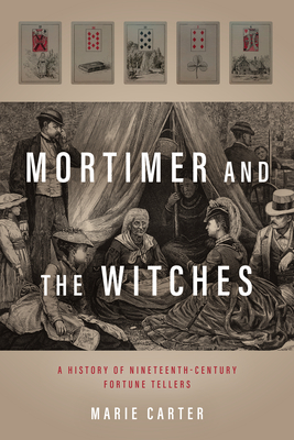 Mortimer and the Witches: A History of Nineteenth-Century Fortune Tellers - Marie Carter