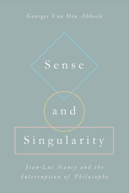 Sense and Singularity: Jean-Luc Nancy and the Interruption of Philosophy - Georges Van Den Abbeele