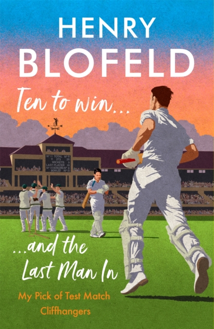 Ten to Win . . . and the Last Man in: My Pick of Test Match Cliffhangers - Henry Blofeld