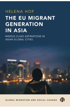 Coperta cărții 'The Eu Migrant Generation in Asia: Middle-Class Aspirations in Asian Global Cities - Helena Hof'