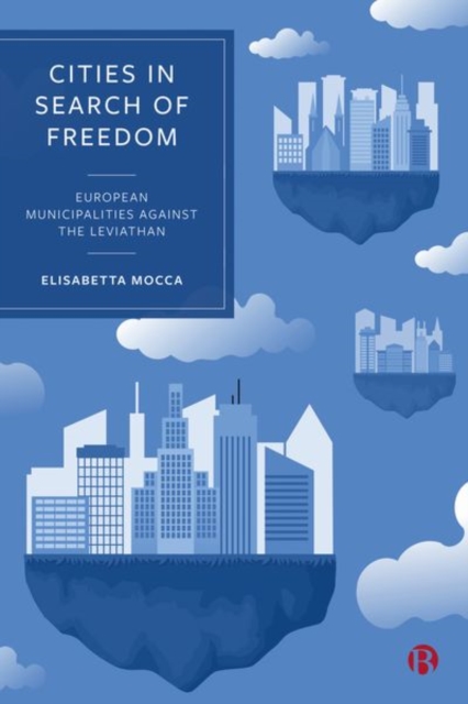 Cities in Search of Freedom: European Municipalities Against the Leviathan - Elisabetta Mocca