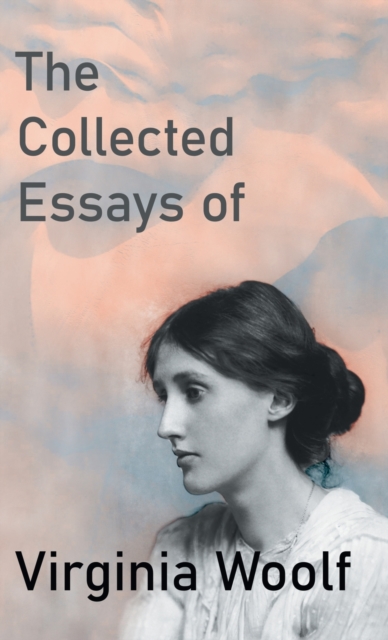 The Collected Essays of Virginia Woolf - Virginia Woolf