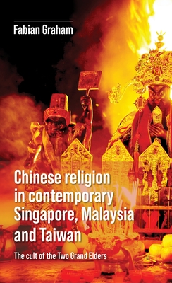 Chinese Religion in Contemporary Singapore, Malaysia and Taiwan: The Cult of the Two Grand Elders - Fabian Graham