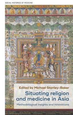 Situating Religion and Medicine in Asia: Methodological Insights and Innovations - Michael Stanley-baker
