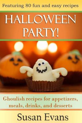 Halloween Party!: Ghoulish recipes for appetizers, meals, drinks, and desserts - Susan Evans
