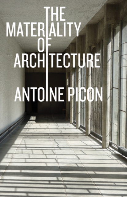 The Materiality of Architecture - Antoine Picon