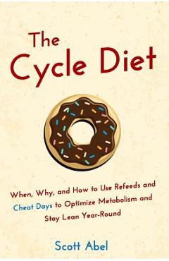 Coperta cărții 'The Cycle Diet: When, Why, and How to Use Refeeds and Cheat Days to Optimize Metabolism and Stay Lean Year-Round -'