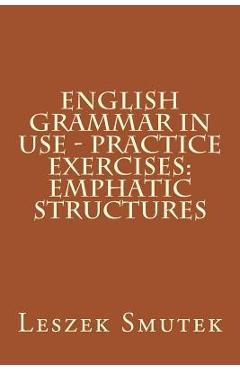 Poza produsului English Grammar in Use - Practice Exercises: Emphatic Structures - Leszek Smutek