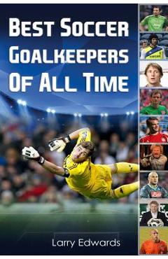 Poza produsului Best Soccer Goalkeepers Of All Time - Larry Edwards