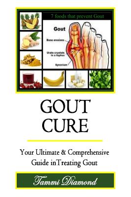 Gout Cure: Your Ultimate and Comprehensive Guide in Treating Gout - Tammi Diamond