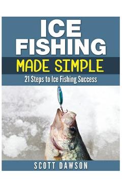 Poza produsului Ice Fishing Made Simple: 21 Steps to Ice Fishing Success - Scott Dawson