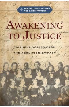 Awakening to Justice: Faithful Voices from the Abolitionist Past - The Dialogue On Race And Faith Project