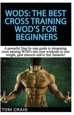 Poza produsului Wod's! the Best Cross Training Wods for Beginners: A Powerful Step by Step Guide to Integrating Cross Training Wod's Into Your Workout to Lose Weight, - Tom Craig