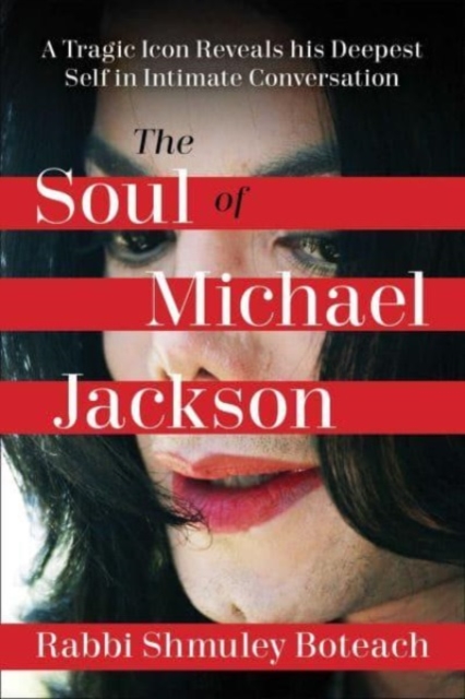 Soul of Michael Jackson: A Tragic Icon Reveals His Deepest Self in Intimate Conversation - Shmuley Boteach