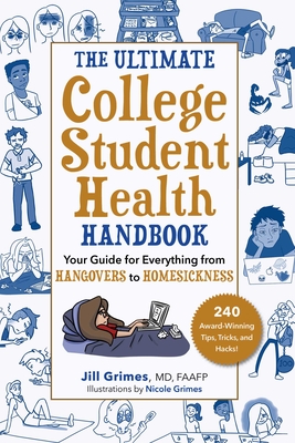 The Ultimate College Student Health Handbook: Your Guide for Everything from Hangovers to Homesickness - Jill Grimes