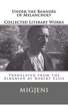 Coperta cărții 'Under the Banners of Melancholy: Collected Literary Works - Robert Elsie'