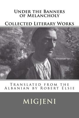 Coperta cărții 'Under the Banners of Melancholy: Collected Literary Works - Robert Elsie'