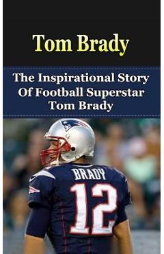 Coperta cărții 'Tom Brady: The Inspirational Story of Football Superstar Tom Brady - Bill Redban'