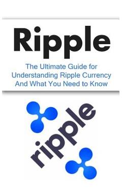 Coperta cărții 'Ripple: The Ultimate Beginner's Guide for Understanding Ripple Currency And What You Need to Know - Elliott Branson'