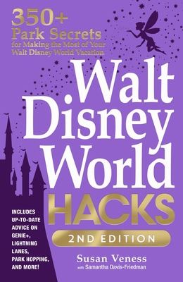 Walt Disney World Hacks, 2nd Edition: 350+ Park Secrets for Making the Most of Your Walt Disney World Vacation - Susan Veness