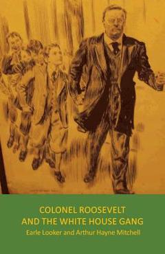 Coperta cărții 'Colonel Roosevelt and the White House Gang - Earle Looker'