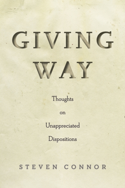 Giving Way: Thoughts on Unappreciated Dispositions - Steven Connor