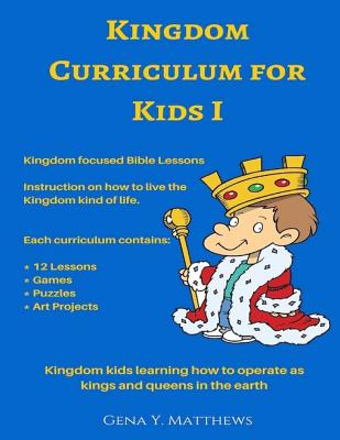 Kingdom Curriculum for Kids No.1: Kingdom Kids Learning How to Operate Like Kings & Queens in the Earth - Gena Y. Matthews