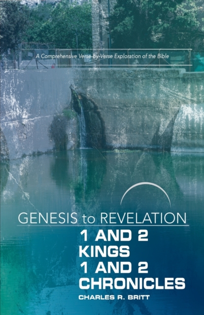 Genesis to Revelation: 1 and 2 Kings, 1 and 2 Chronicles Participant Book: A Comprehensive Verse-By-Verse Exploration of the Bible - Charles R. Britt