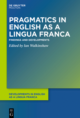 Pragmatics in English as a Lingua Franca: Findings and Developments - Ian Walkinshaw
