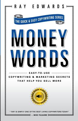 MoneyWords: Easy-to-Use Copywriting & Marketing Secrets That Sell Anything to Anyone - Ray Edwards
