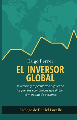 El Inversor Global: Inversión y especulación siguiendo las fuerzas económicas que dirigen el mercado de acciones - Daniel Lacalle